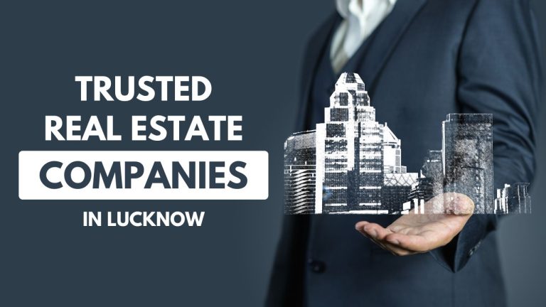 Top 7 Trusted Real Estate Companies in Lucknow [2024]